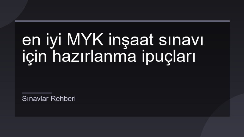 en iyi MYK inşaat sınavı için hazırlanma ipuçları