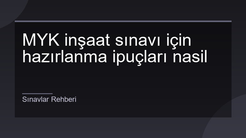 MYK inşaat sınavı için hazırlanma ipuçları nasil