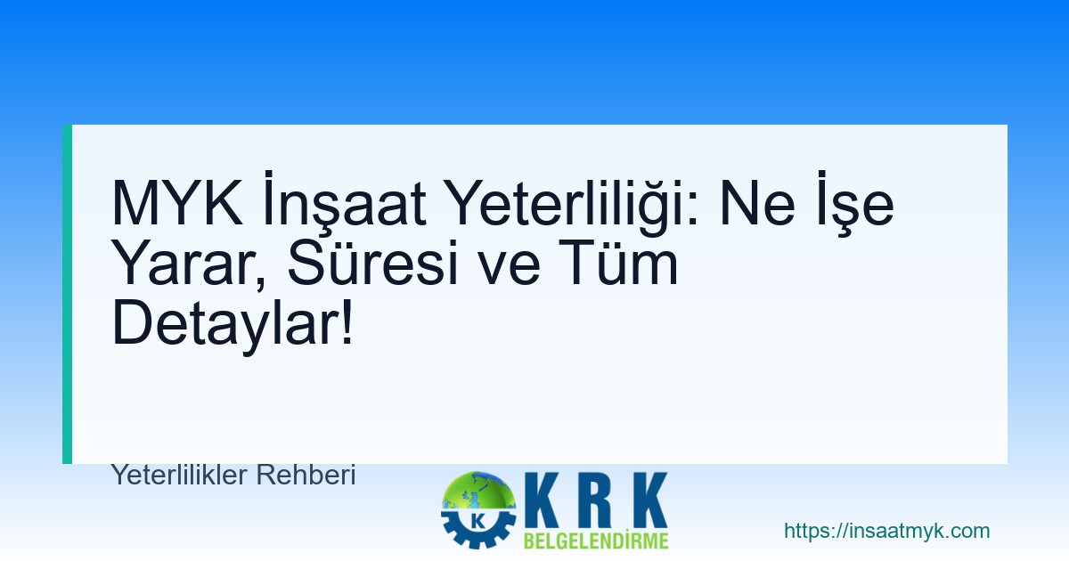 MYK İnşaat Yeterliliği: Ne İşe Yarar, Süresi ve Tüm Detaylar!