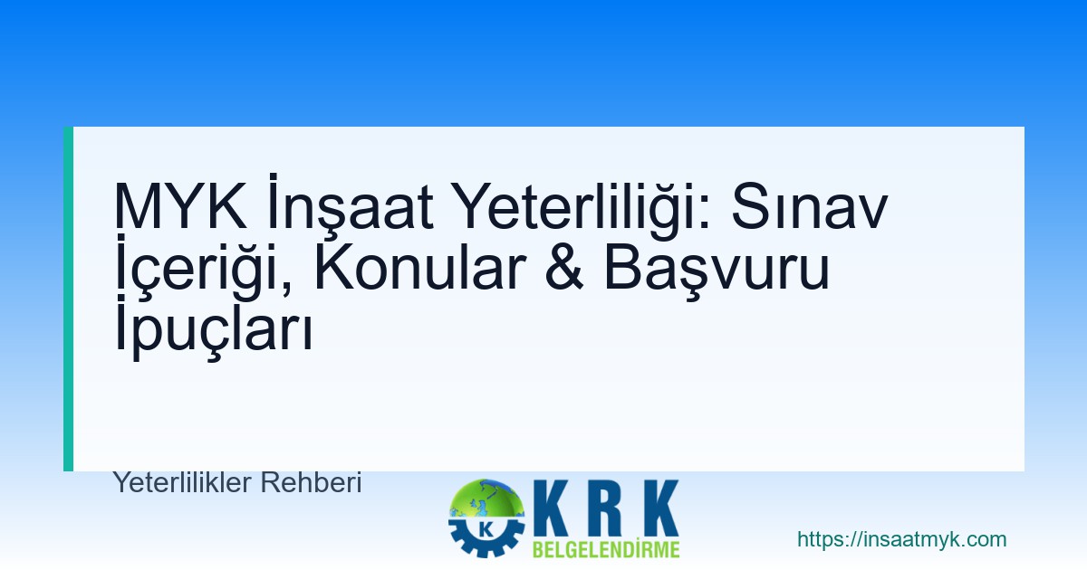 MYK İnşaat Yeterliliği: Sınav İçeriği, Konular & Başvuru İpuçları