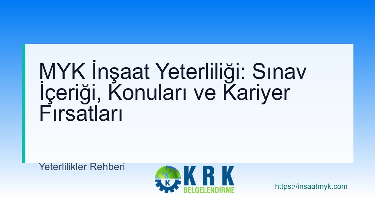 MYK İnşaat Yeterliliği: Sınav İçeriği, Konuları ve Kariyer Fırsatları