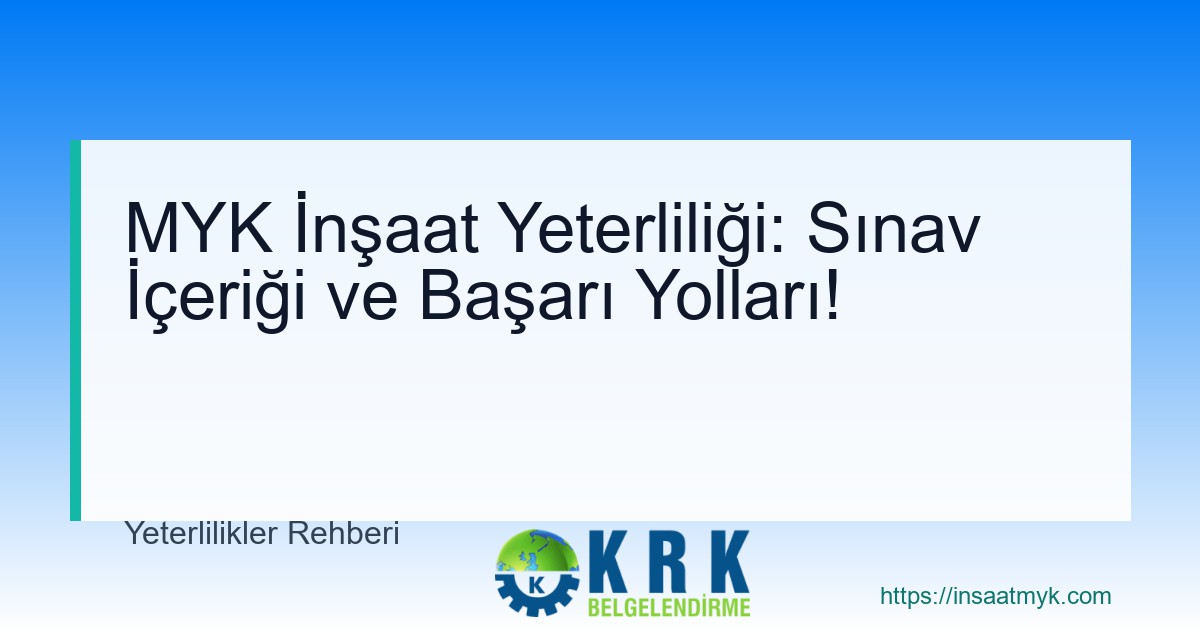 MYK İnşaat Yeterliliği: Sınav İçeriği ve Başarı Yolları!
