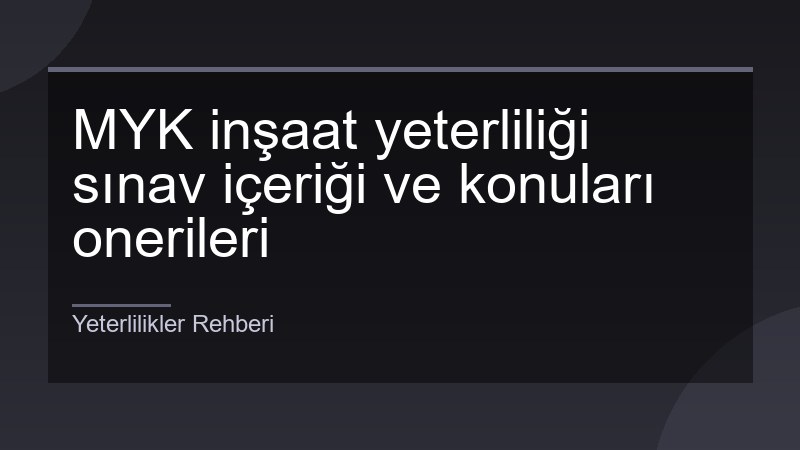 MYK inşaat yeterliliği sınav içeriği ve konuları onerileri