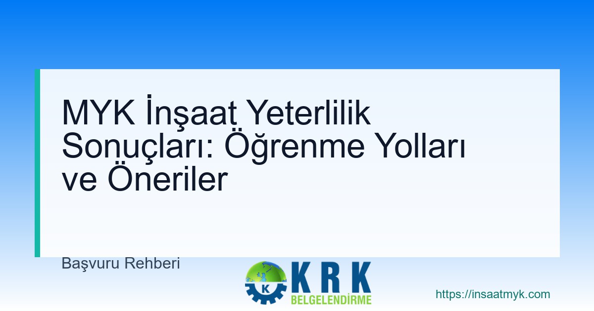 MYK İnşaat Yeterlilik Sonuçları: Öğrenme Yolları ve Öneriler