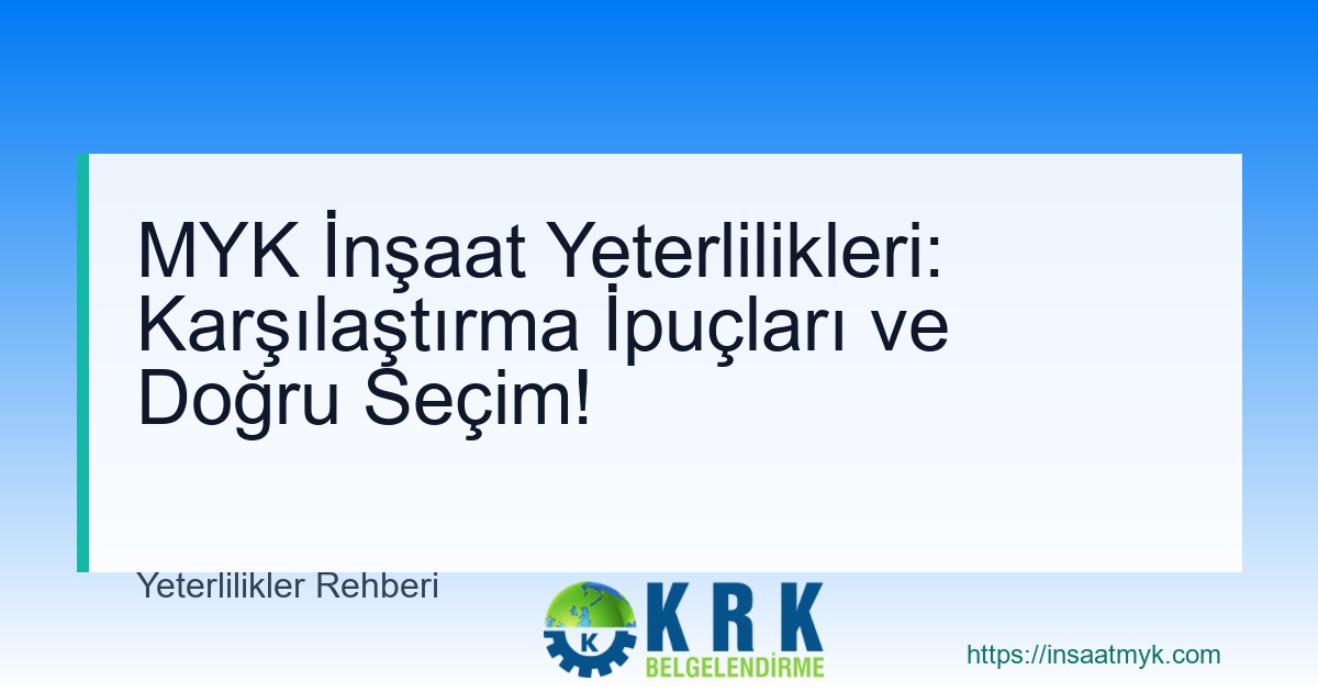 MYK İnşaat Yeterlilikleri: Karşılaştırma İpuçları ve Doğru Seçim!