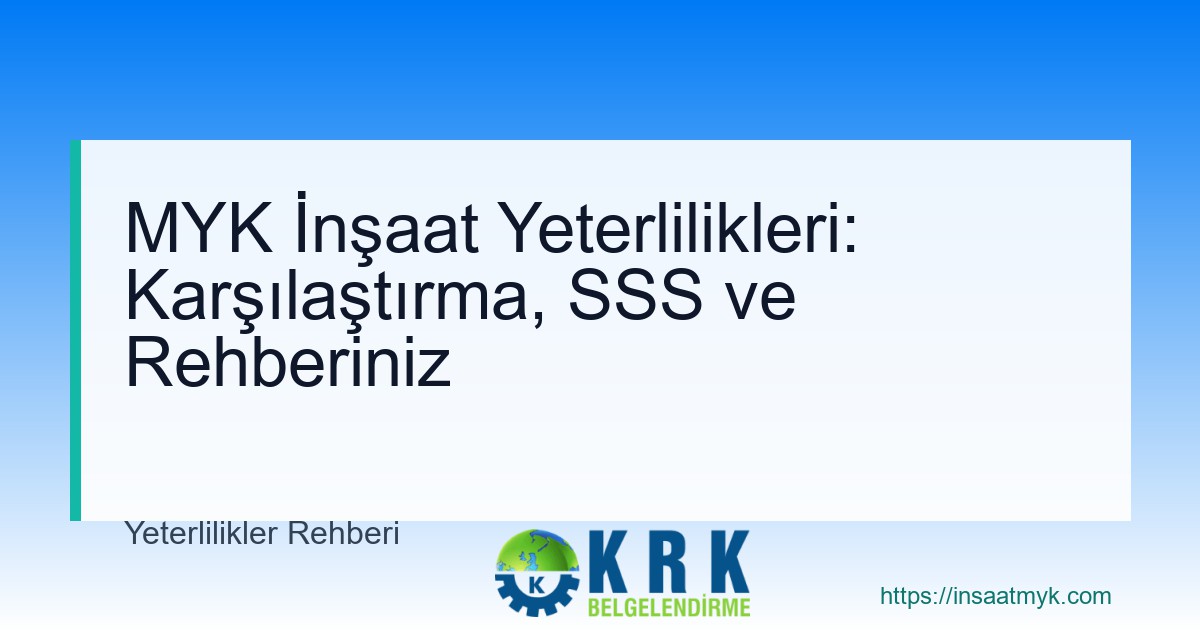 MYK İnşaat Yeterlilikleri: Karşılaştırma, SSS ve Rehberiniz