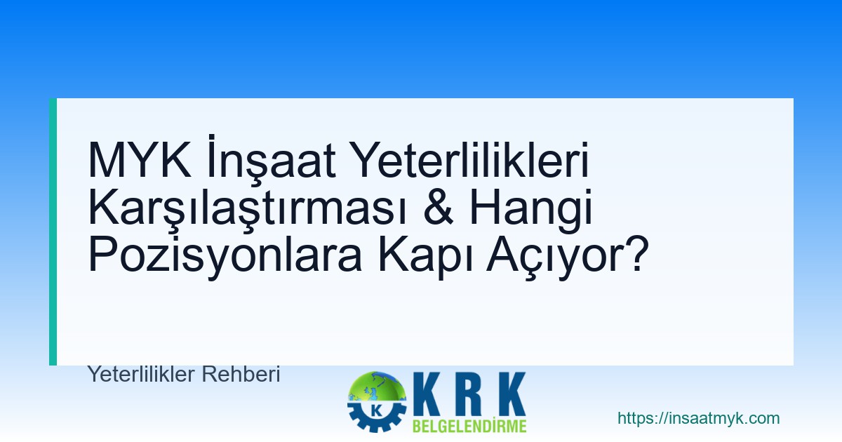 MYK İnşaat Yeterlilikleri Karşılaştırması & Hangi Pozisyonlara Kapı Açıyor?