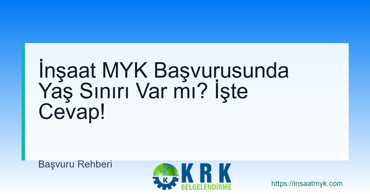 İnşaat MYK Başvurusunda Yaş Sınırı Var mı? İşte Cevap!
