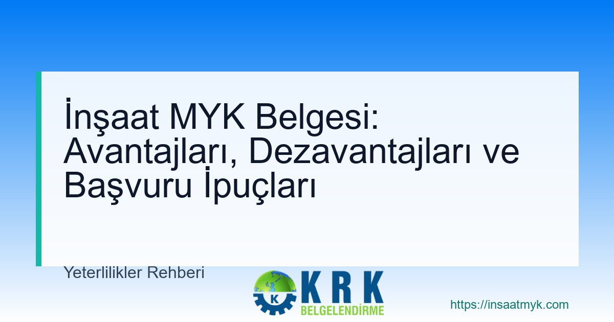İnşaat MYK Belgesi: Avantajları, Dezavantajları ve Başvuru İpuçları