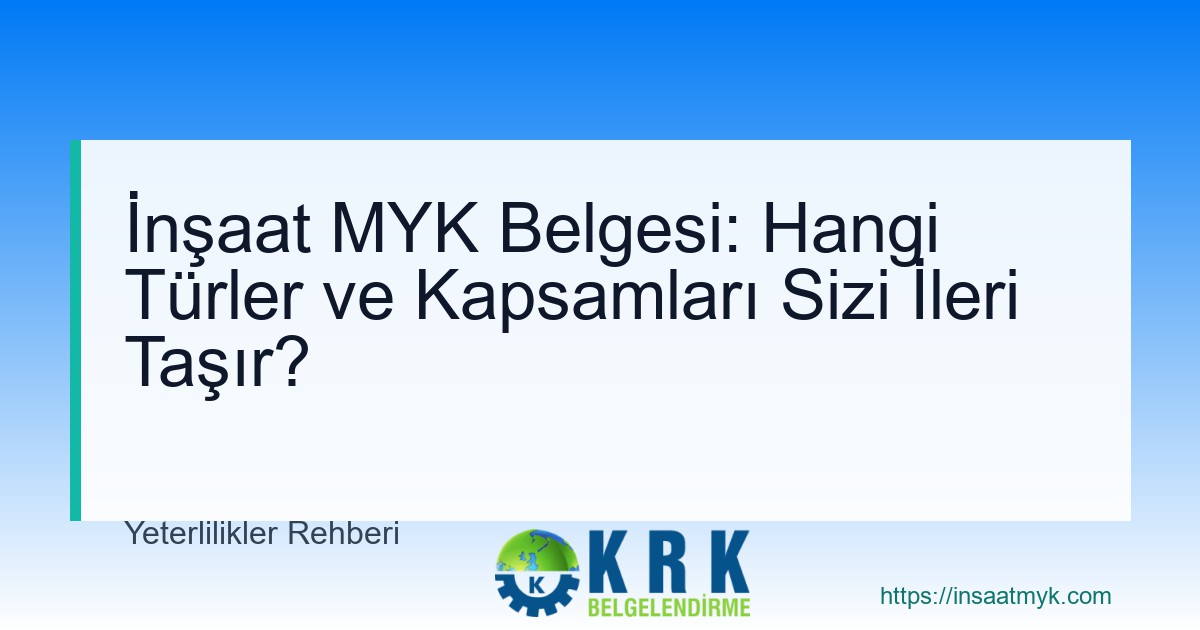 İnşaat MYK Belgesi: Hangi Türler ve Kapsamları Sizi İleri Taşır?