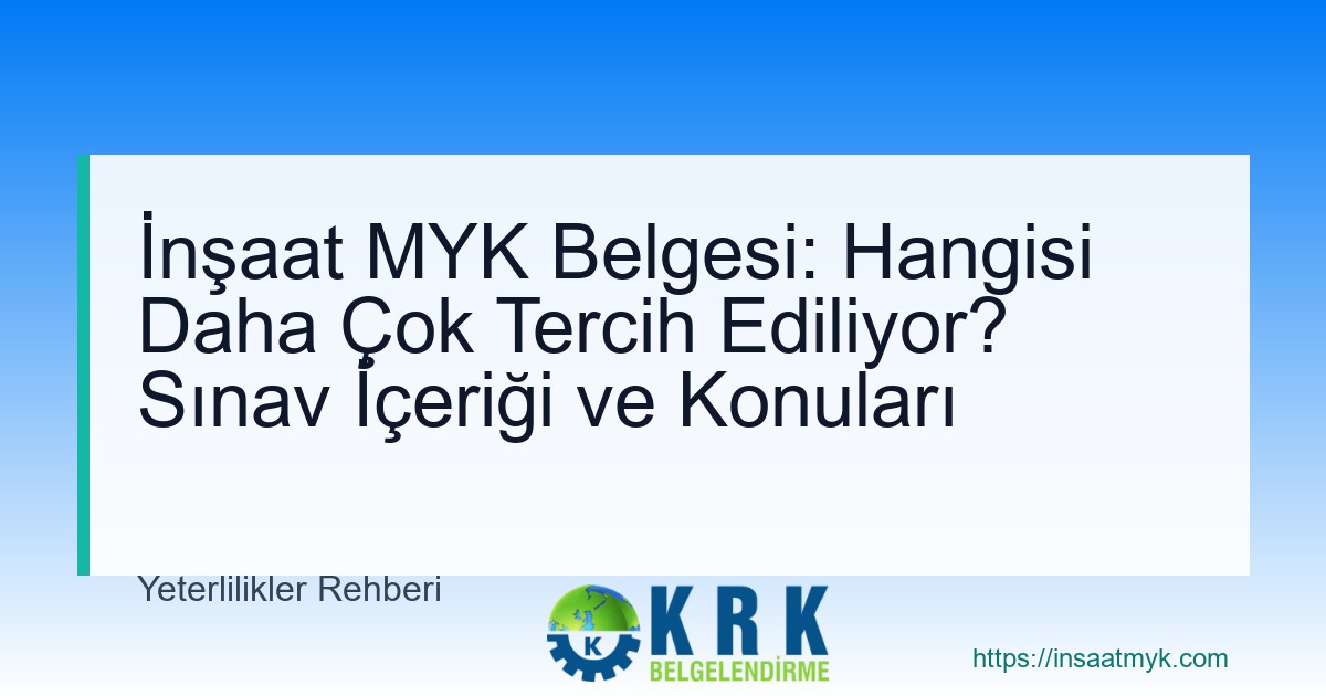 İnşaat MYK Belgesi: Hangisi Daha Çok Tercih Ediliyor? Sınav İçeriği ve Konuları