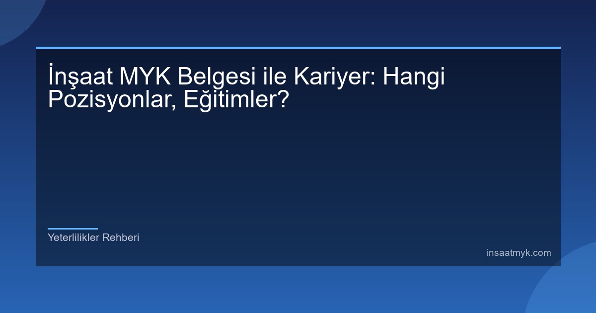 İnşaat MYK Belgesi ile Kariyer: Hangi Pozisyonlar, Eğitimler?