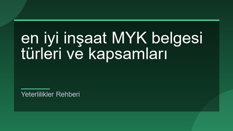 en iyi inşaat MYK belgesi türleri ve kapsamları