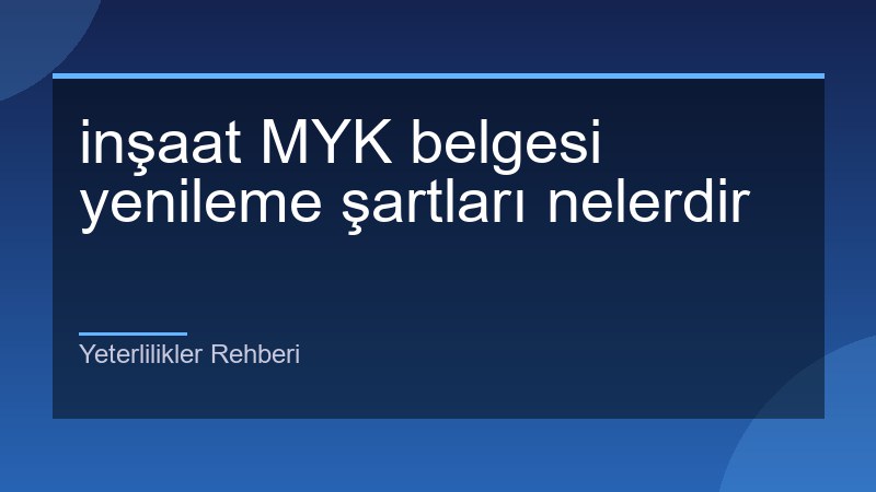 inşaat MYK belgesi yenileme şartları nelerdir