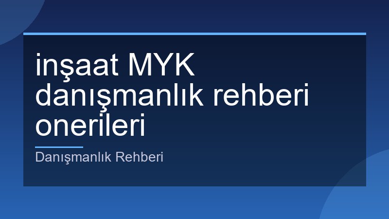 inşaat MYK danışmanlık rehberi onerileri