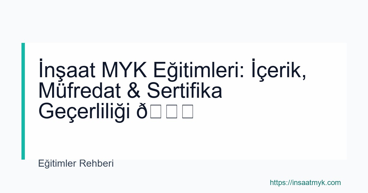 İnşaat MYK Eğitimleri: İçerik, Müfredat & Sertifika Geçerliliği 🚀