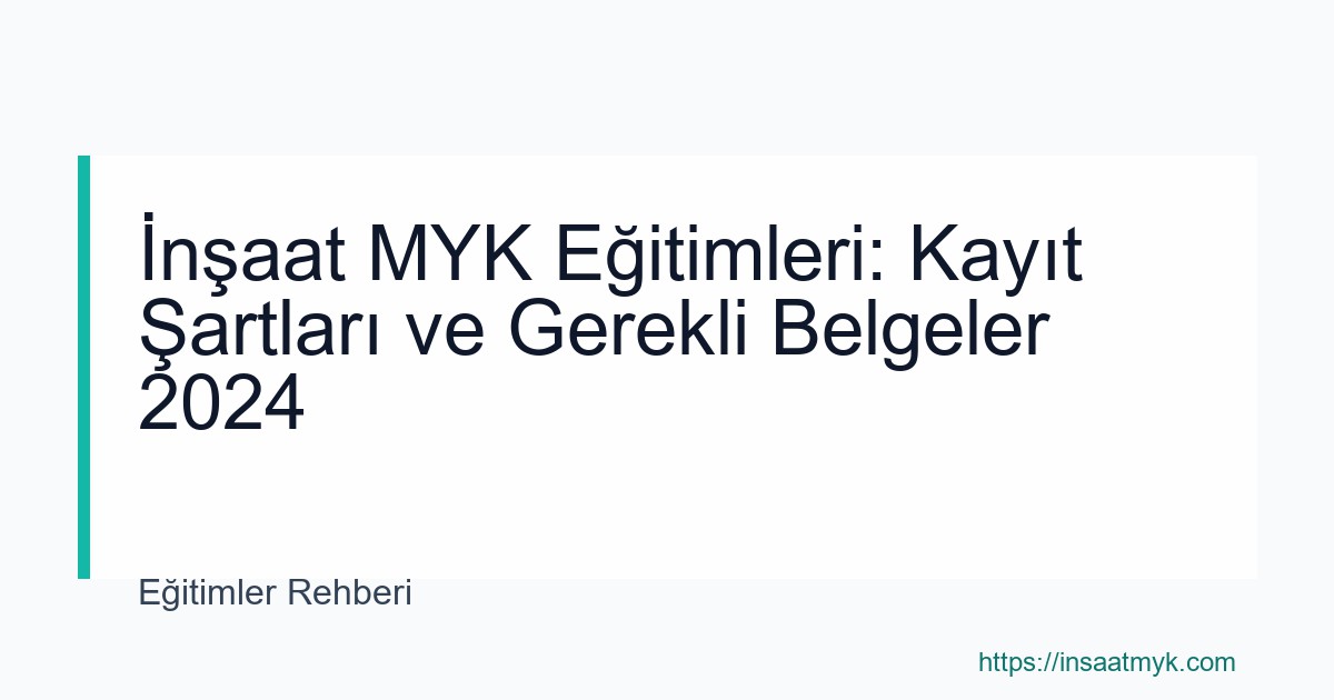 İnşaat MYK Eğitimleri: Kayıt Şartları ve Gerekli Belgeler 2024