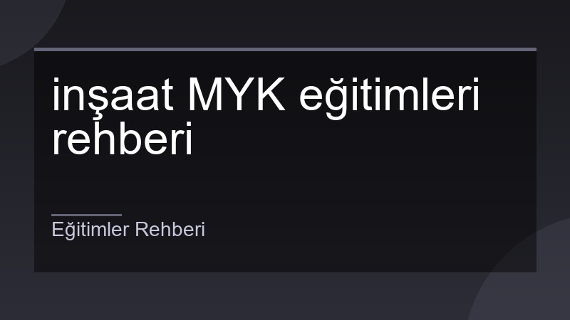 inşaat MYK eğitimleri rehberi