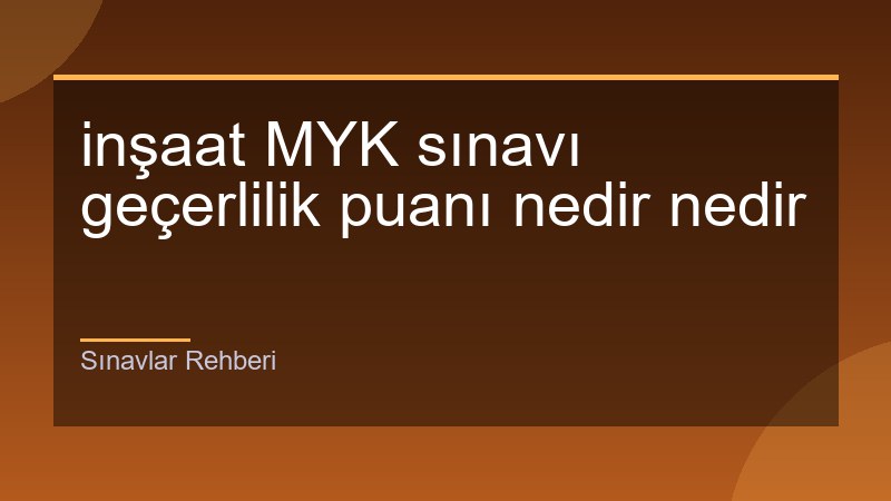 inşaat MYK sınavı geçerlilik puanı nedir nedir