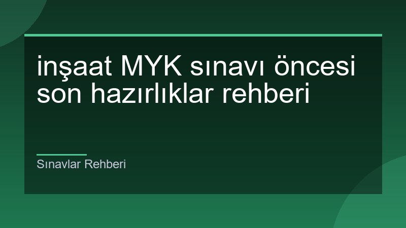 inşaat MYK sınavı öncesi son hazırlıklar rehberi