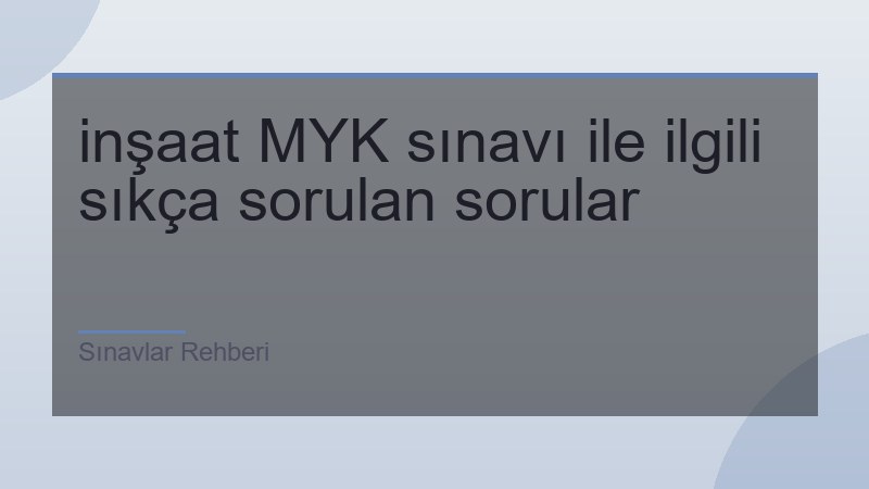 inşaat MYK sınavı ile ilgili sıkça sorulan sorular