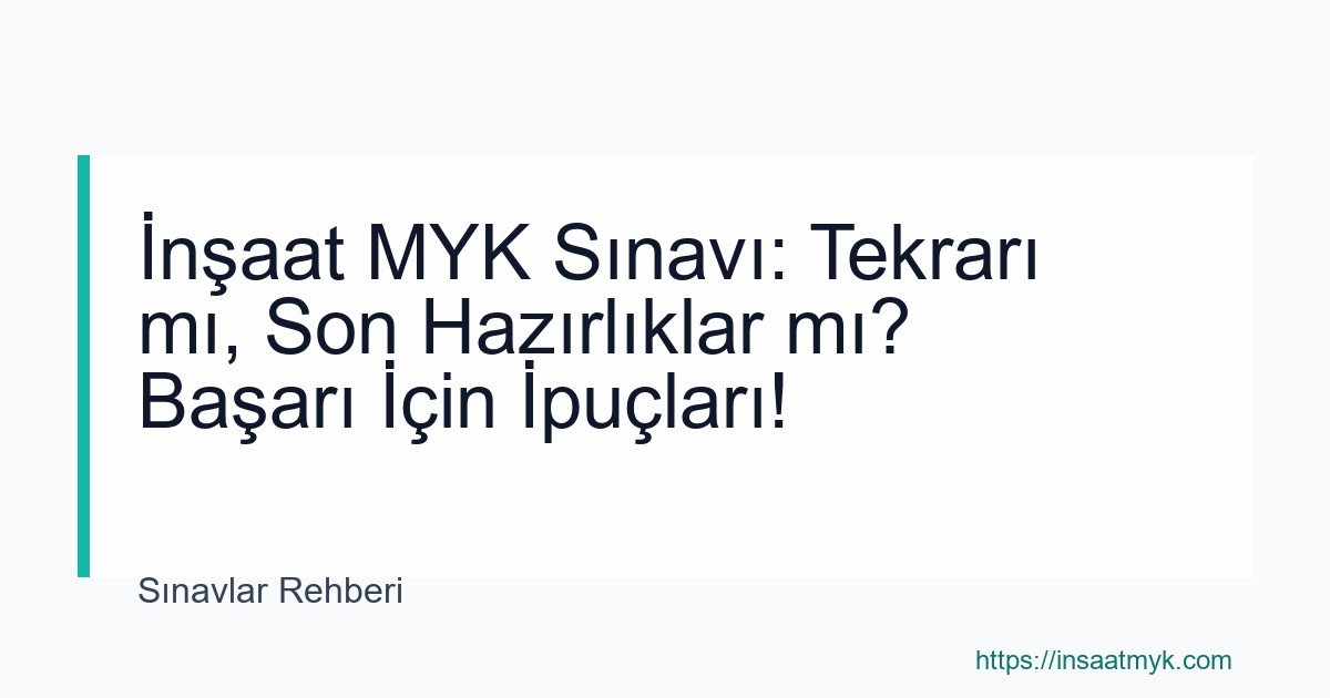 İnşaat MYK Sınavı: Tekrarı mı, Son Hazırlıklar mı? Başarı İçin İpuçları!