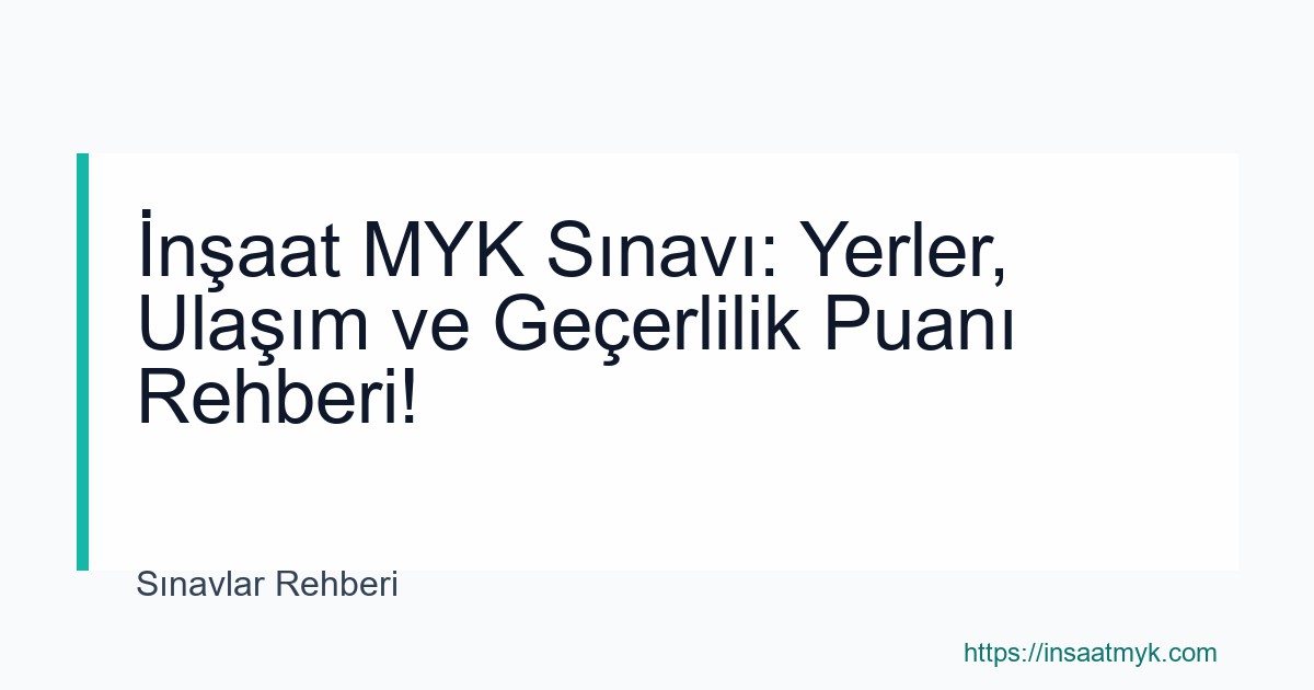 İnşaat MYK Sınavı: Yerler, Ulaşım ve Geçerlilik Puanı Rehberi!