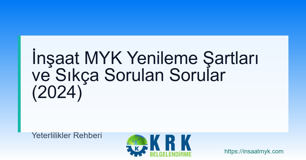 İnşaat MYK Yenileme Şartları ve Sıkça Sorulan Sorular (2024)
