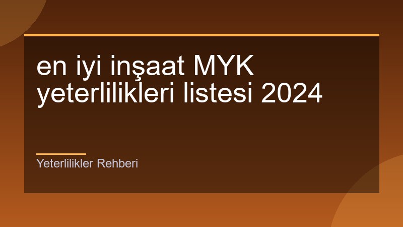 en iyi inşaat MYK yeterlilikleri listesi 2024