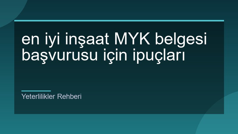 İnşaat MYK Belgesi Başvurusu: En İyi İpuçları (2024)