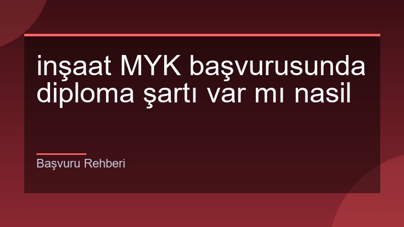 inşaat MYK başvurusunda diploma şartı var mı nasil