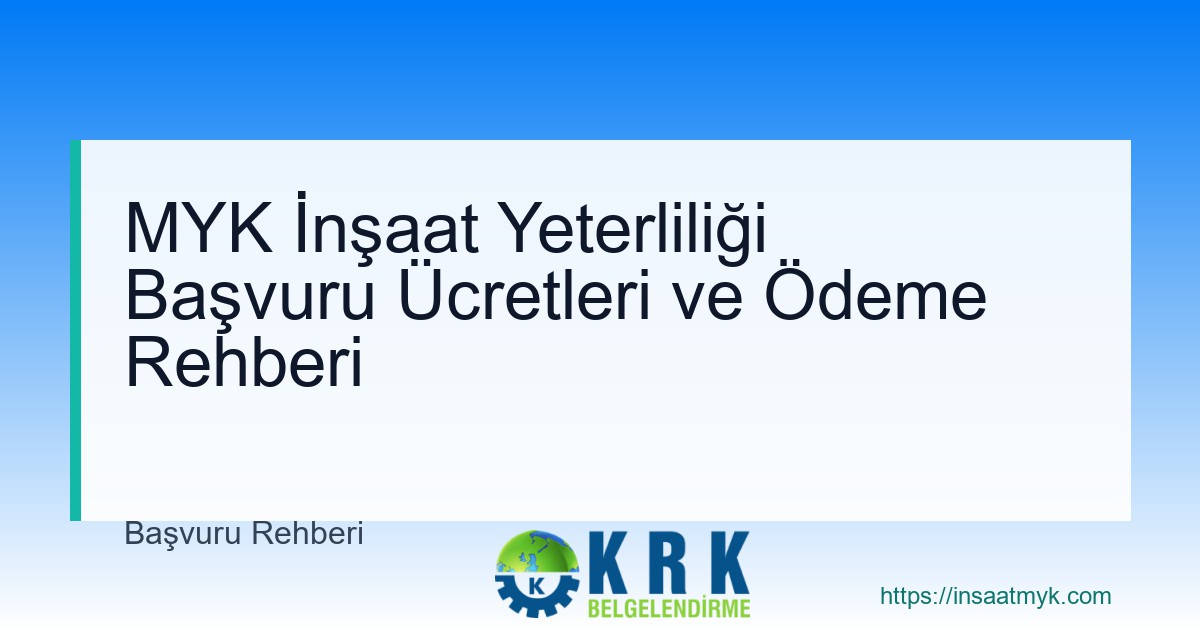 MYK İnşaat Yeterliliği Başvuru Ücretleri ve Ödeme Rehberi