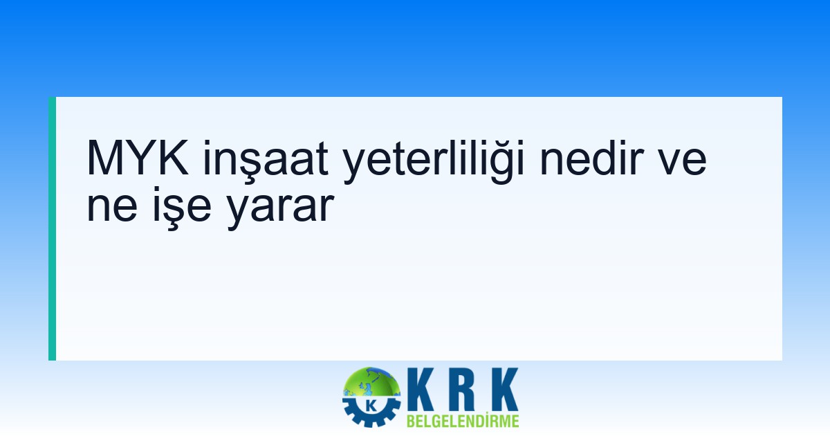 MYK inşaat yeterliliği nedir ve ne işe yarar