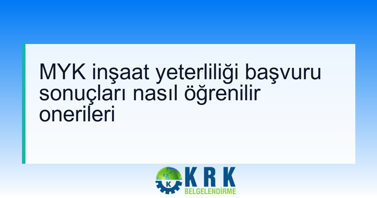 MYK inşaat yeterliliği başvuru sonuçları nasıl öğrenilir onerileri