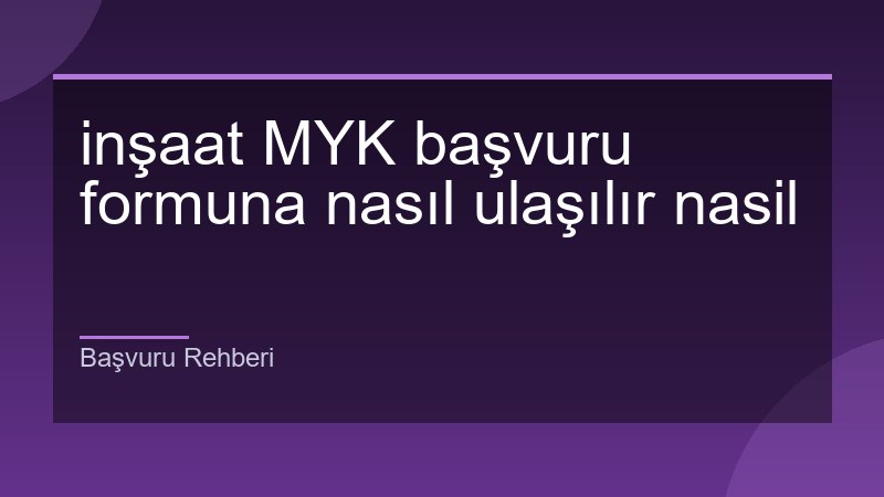 inşaat MYK başvuru formuna nasıl ulaşılır nasil