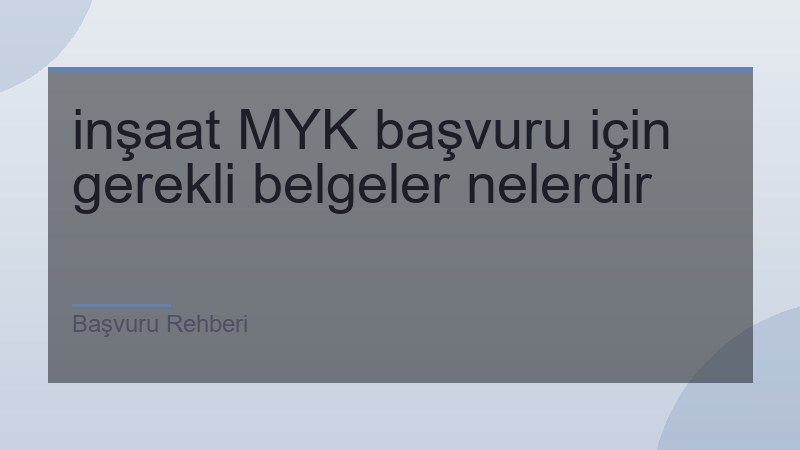 inşaat MYK başvuru için gerekli belgeler nelerdir