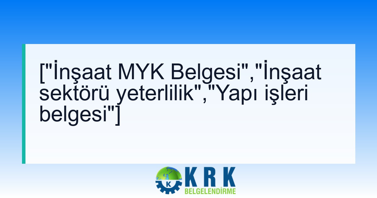 ["İnşaat MYK Belgesi","İnşaat sektörü yeterlilik","Yapı işleri belgesi"]
