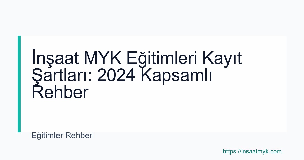 İnşaat MYK Eğitimleri Kayıt Şartları: 2024 Kapsamlı Rehber