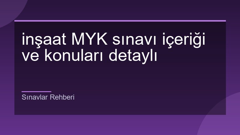 inşaat MYK sınavı içeriği ve konuları detaylı