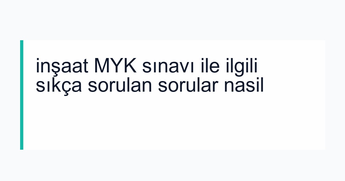 inşaat MYK sınavı ile ilgili sıkça sorulan sorular nasil