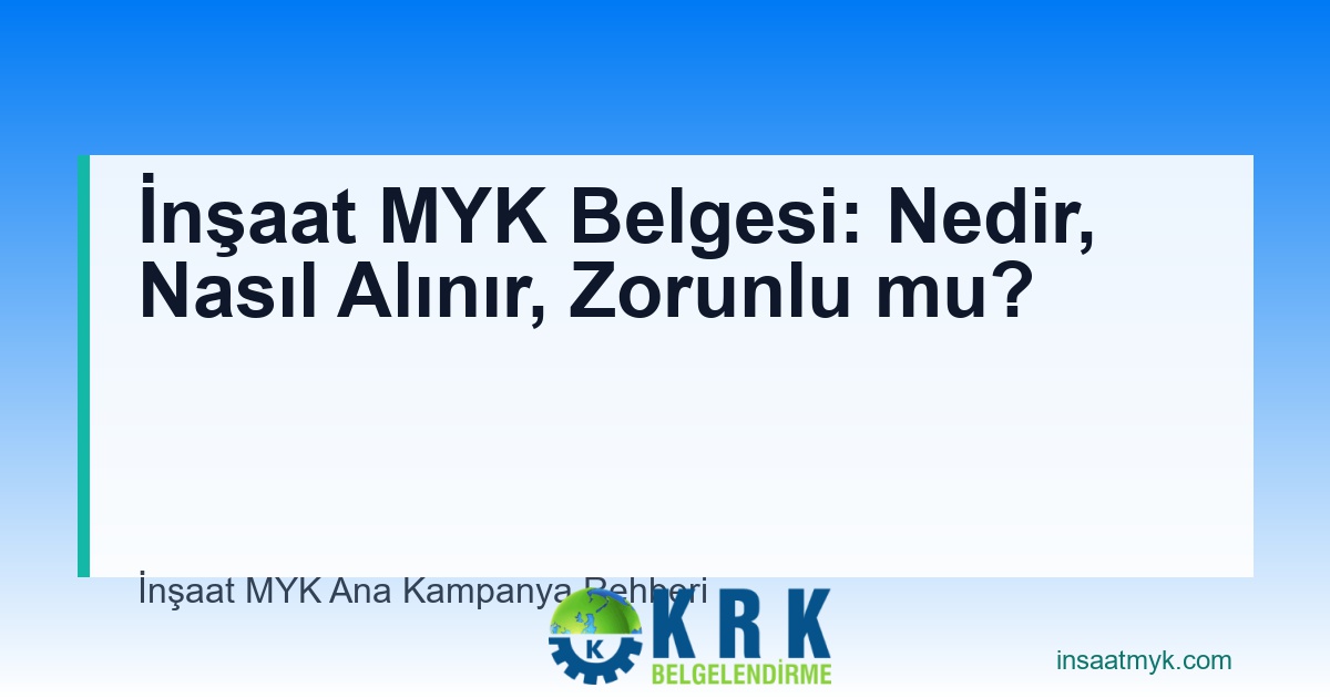 İnşaat MYK Belgesi: Nedir, Nasıl Alınır, Zorunlu mu?