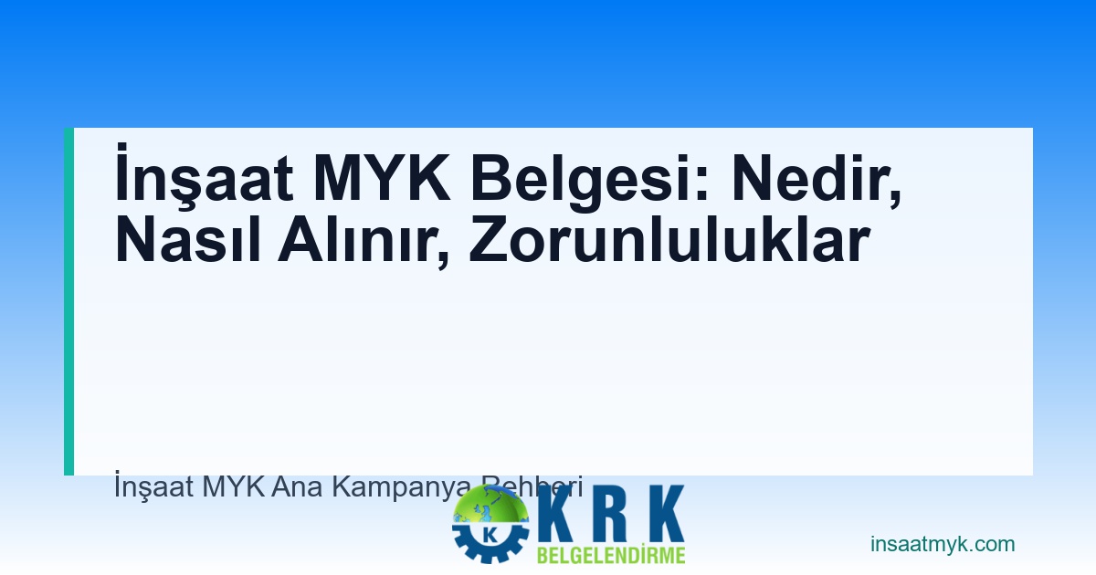 İnşaat MYK Belgesi: Nedir, Nasıl Alınır, Zorunluluklar
