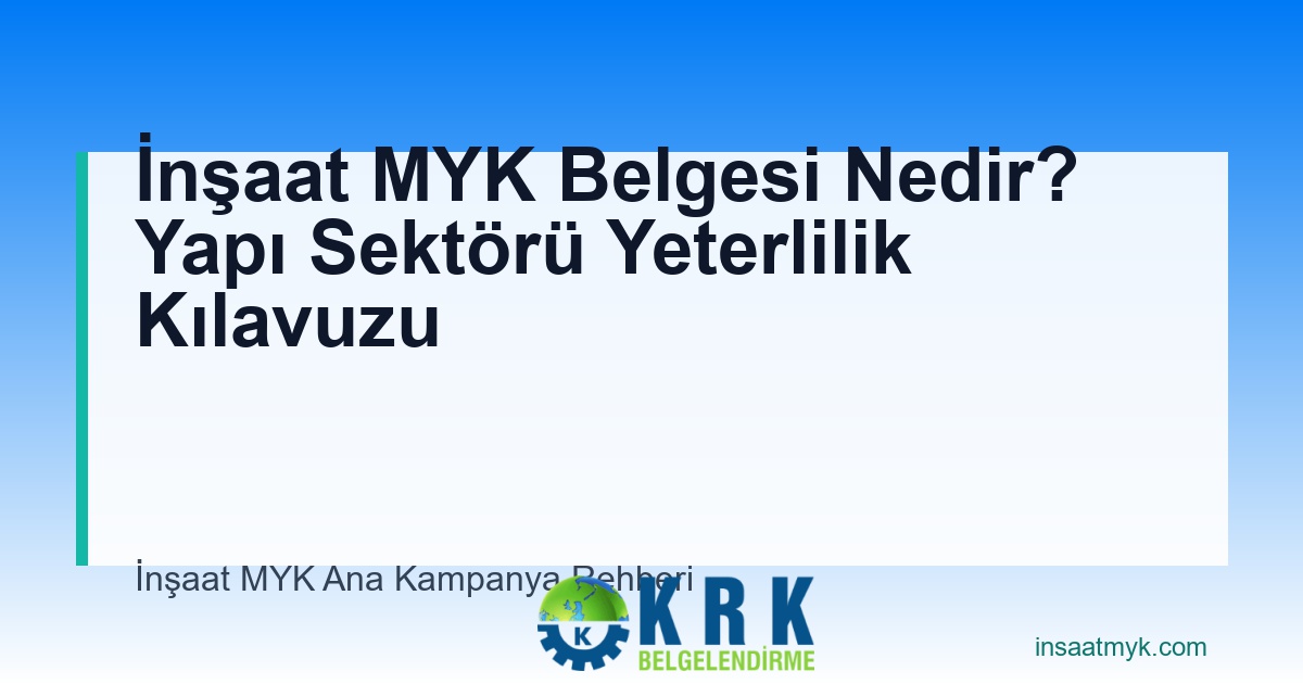 İnşaat MYK Belgesi Nedir? Yapı Sektörü Yeterlilik Kılavuzu