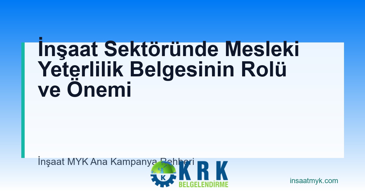 İnşaat Sektöründe Mesleki Yeterlilik Belgesinin Rolü ve Önemi