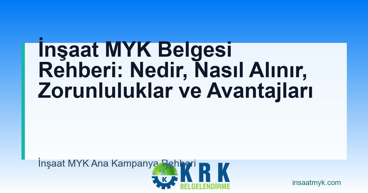İnşaat MYK Belgesi Rehberi: Nedir, Nasıl Alınır, Zorunluluklar ve Avantajları