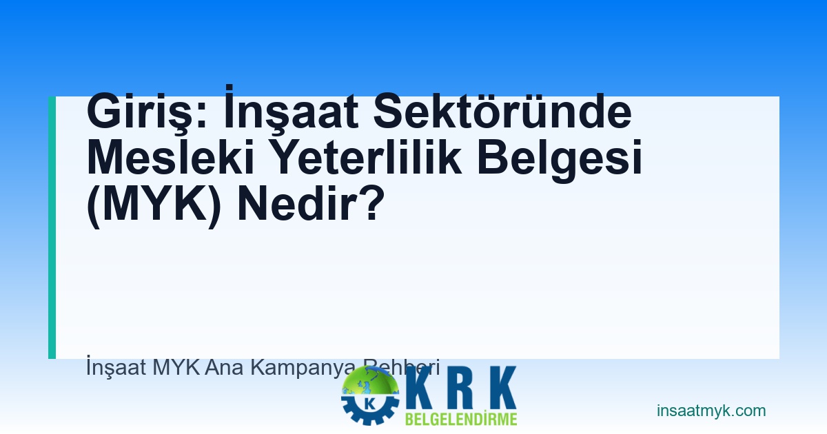 Giriş: İnşaat Sektöründe Mesleki Yeterlilik Belgesi (MYK) Nedir?