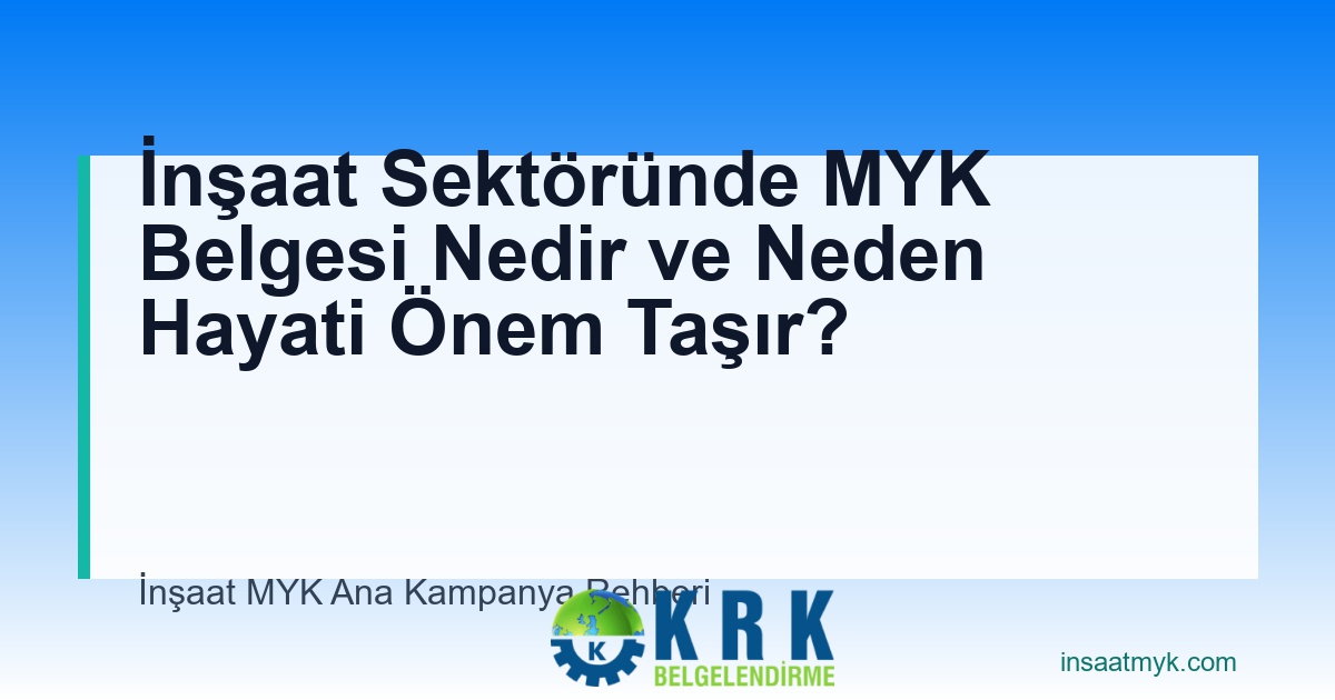 İnşaat Sektöründe MYK Belgesi Nedir ve Neden Hayati Önem Taşır?