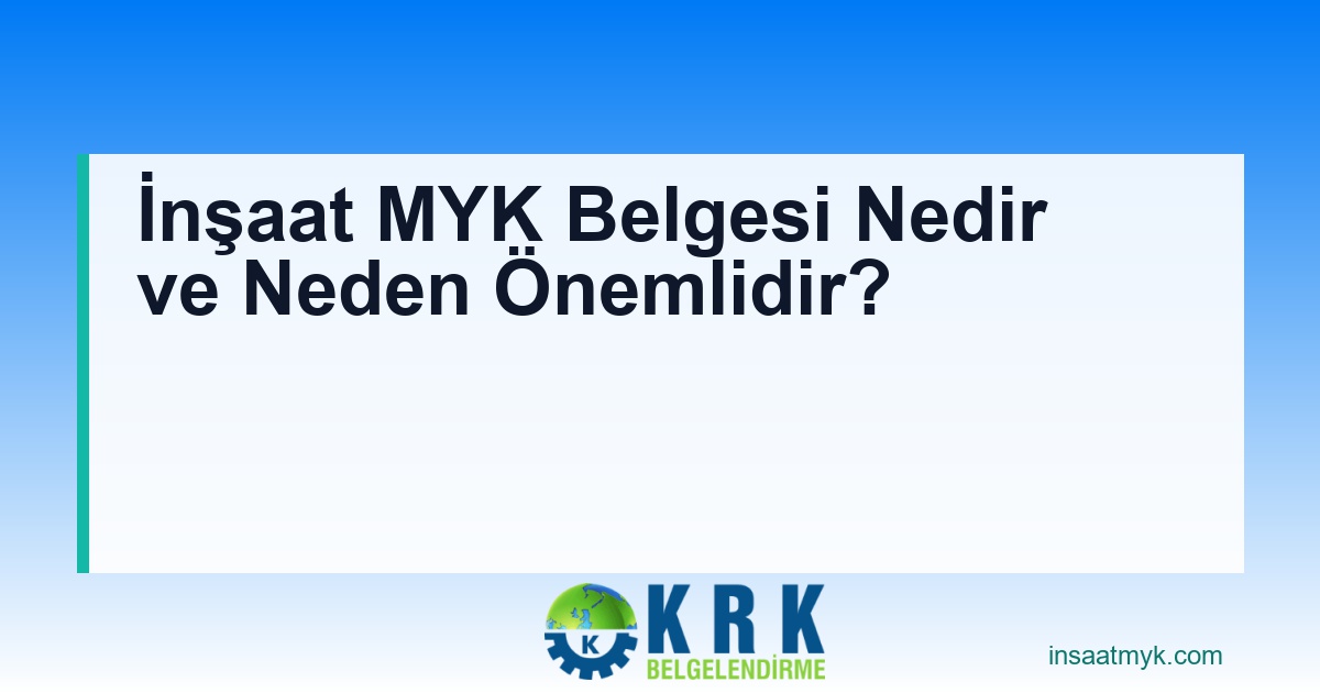 İnşaat MYK Belgesi Nedir ve Neden Önemlidir?
