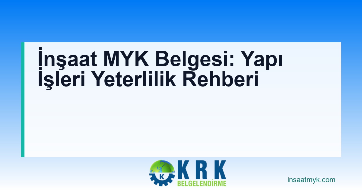 İnşaat MYK Belgesi: Yapı İşleri Yeterlilik Rehberi