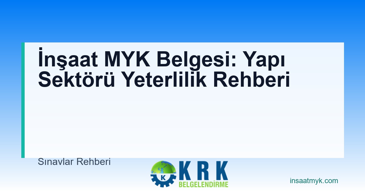 İnşaat MYK Belgesi: Yapı Sektörü Yeterlilik Rehberi